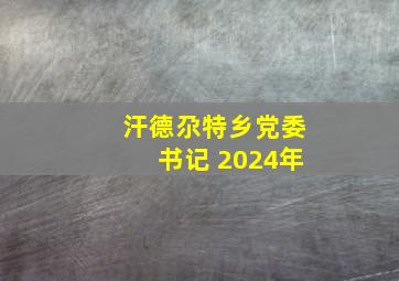 汗德尕特乡党委书记 2024年